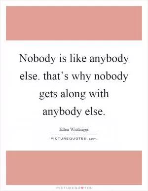 Nobody is like anybody else. that’s why nobody gets along with anybody else Picture Quote #1