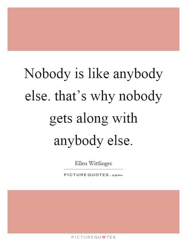 Nobody is like anybody else. that's why nobody gets along with anybody else Picture Quote #1