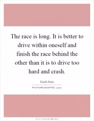 The race is long. It is better to drive within oneself and finish the race behind the other than it is to drive too hard and crash Picture Quote #1