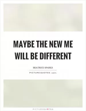 Maybe the new me will be different Picture Quote #1