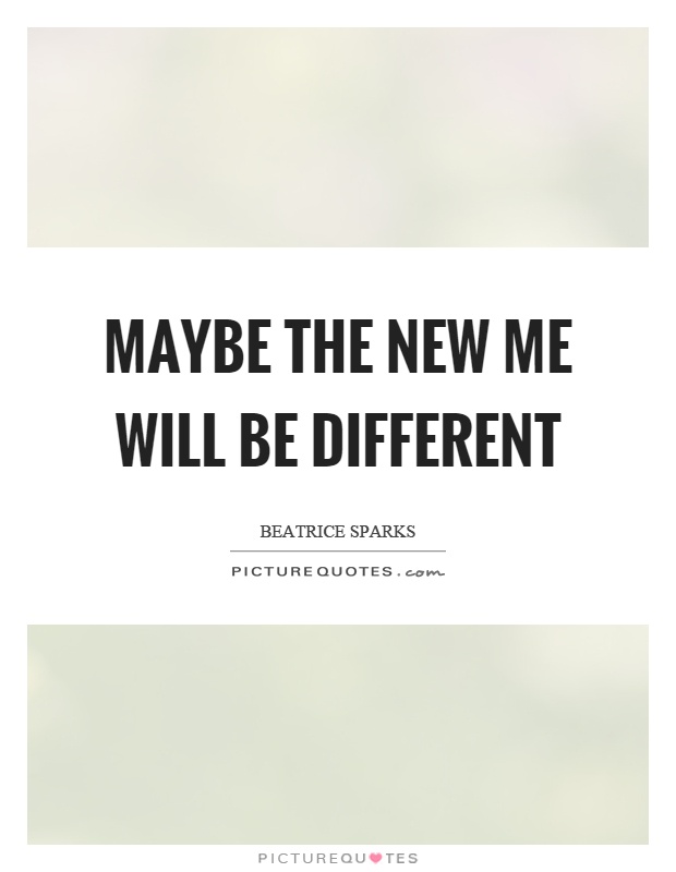 Maybe the new me will be different Picture Quote #1
