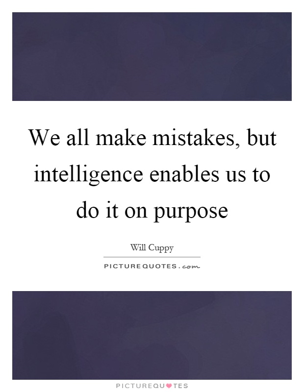 We all make mistakes, but intelligence enables us to do it on purpose Picture Quote #1