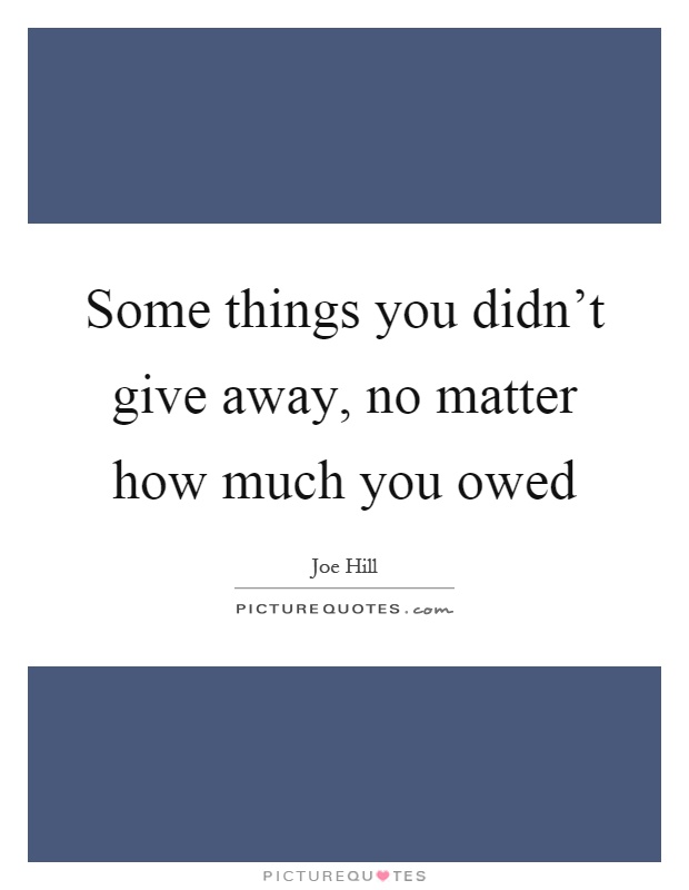Some things you didn't give away, no matter how much you owed Picture Quote #1