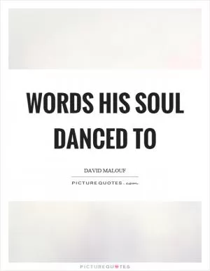 Words his soul danced to Picture Quote #1
