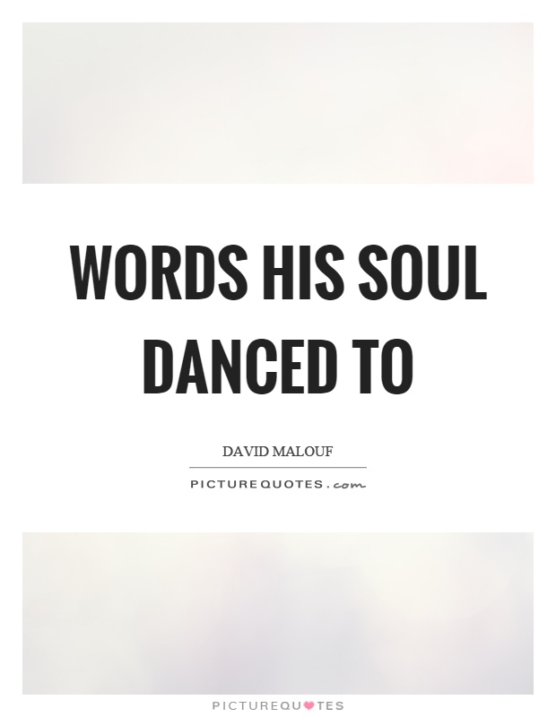 Words his soul danced to Picture Quote #1