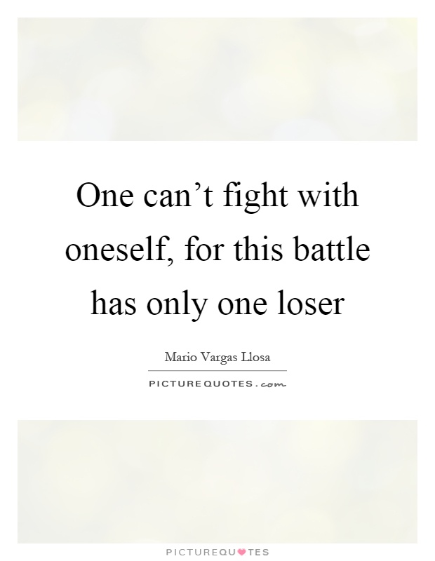 One can't fight with oneself, for this battle has only one loser Picture Quote #1