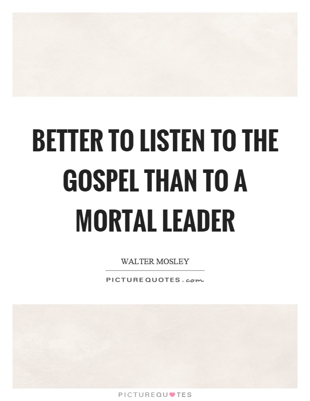Better to listen to the gospel than to a mortal leader Picture Quote #1