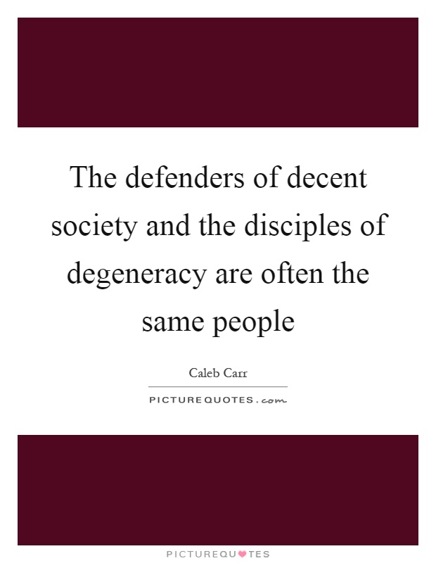 The defenders of decent society and the disciples of degeneracy are often the same people Picture Quote #1
