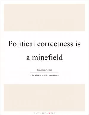 Political correctness is a minefield Picture Quote #1