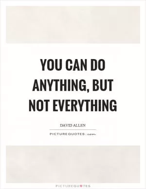 You can do anything, but not everything Picture Quote #1