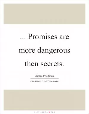 ... Promises are more dangerous then secrets Picture Quote #1