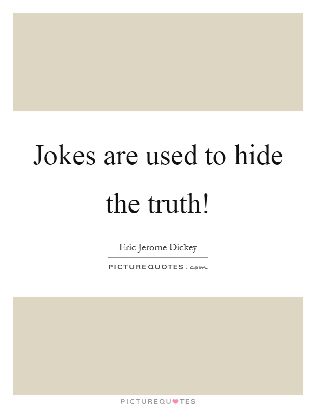 Jokes are used to hide the truth! Picture Quote #1