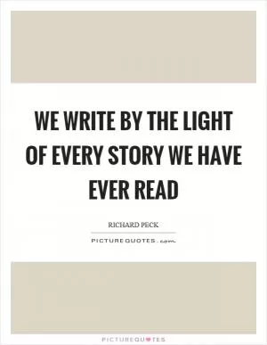 We write by the light of every story we have ever read Picture Quote #1