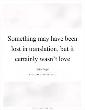 Something may have been lost in translation, but it certainly wasn’t love Picture Quote #1