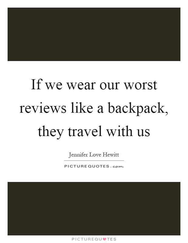 If we wear our worst reviews like a backpack, they travel with us Picture Quote #1