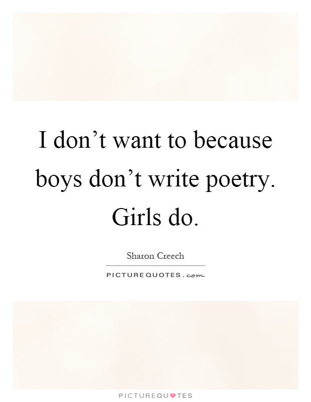 I don't want to because boys don't write poetry. Girls do Picture Quote #1