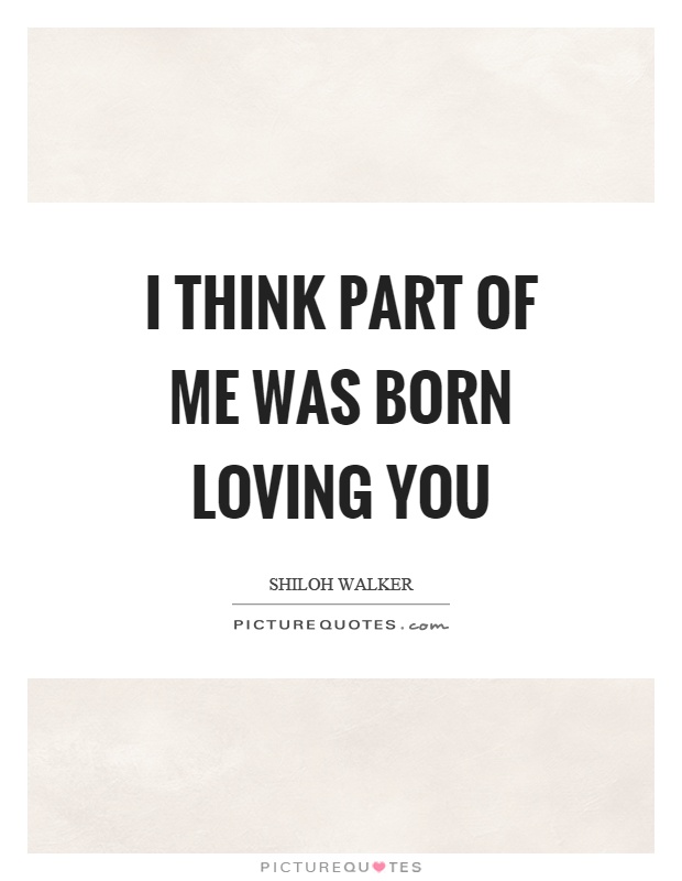 I think part of me was born loving you Picture Quote #1