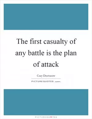The first casualty of any battle is the plan of attack Picture Quote #1