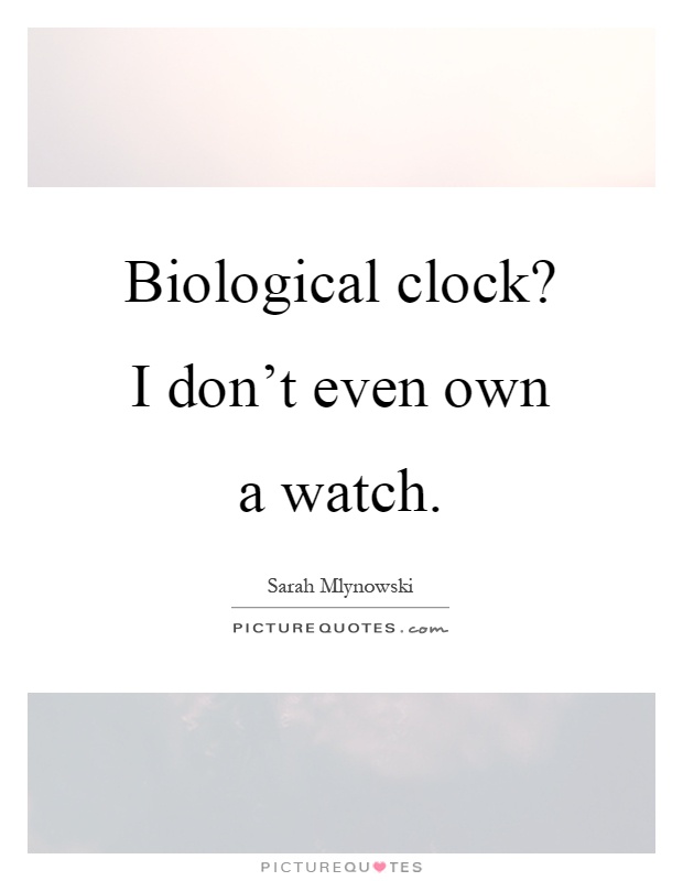 Biological clock? I don't even own a watch Picture Quote #1