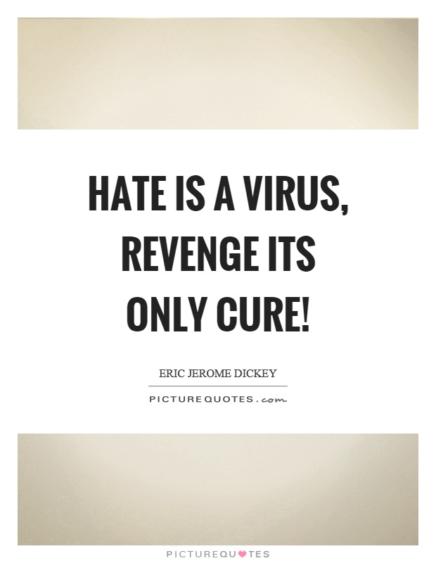 Hate is a virus, revenge its only cure! Picture Quote #1