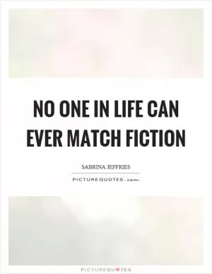 No one in life can ever match fiction Picture Quote #1