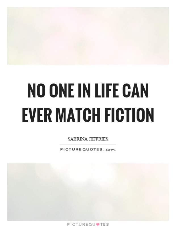 No one in life can ever match fiction Picture Quote #1