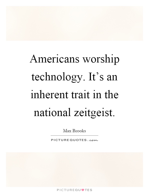 Americans worship technology. It's an inherent trait in the national zeitgeist Picture Quote #1
