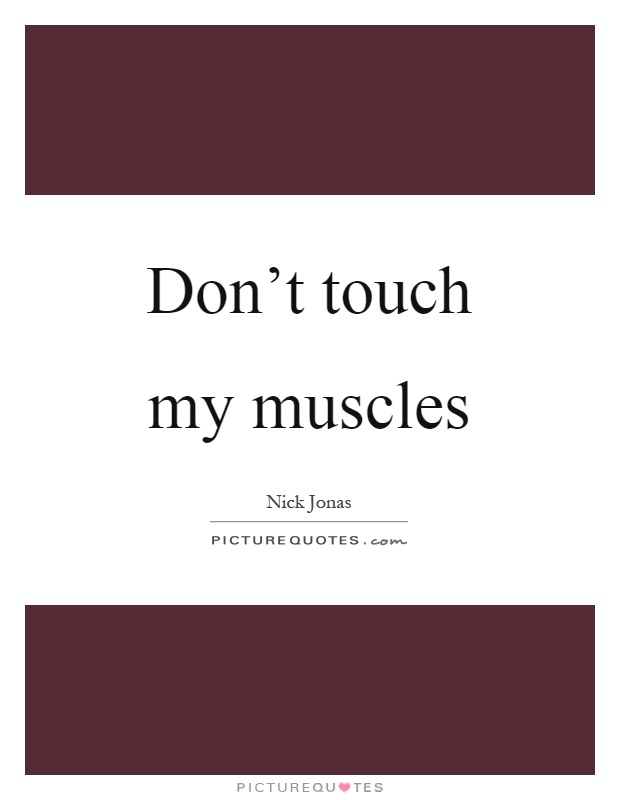 Don't touch my muscles Picture Quote #1