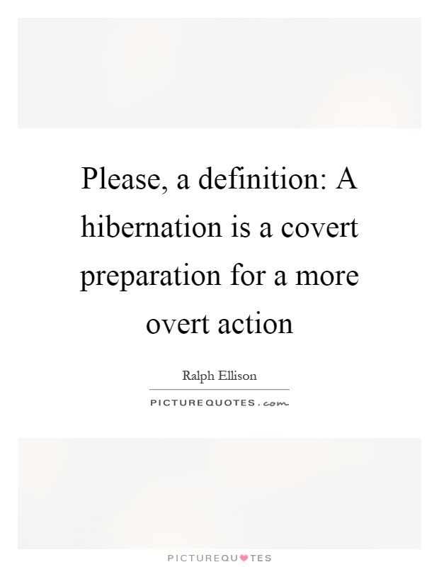 Please, a definition: A hibernation is a covert preparation for a more overt action Picture Quote #1