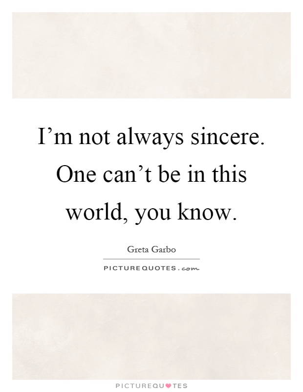 I'm not always sincere. One can't be in this world, you know Picture Quote #1