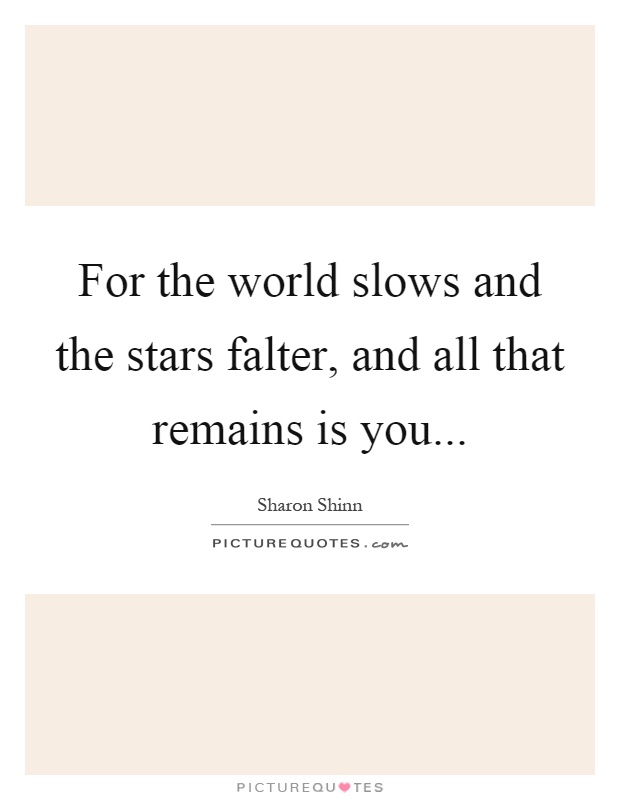 For the world slows and the stars falter, and all that remains is you Picture Quote #1