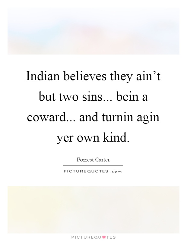 Indian believes they ain't but two sins... bein a coward... and turnin agin yer own kind Picture Quote #1