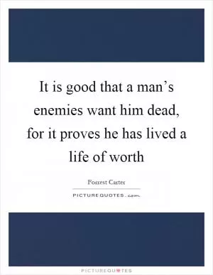 It is good that a man’s enemies want him dead, for it proves he has lived a life of worth Picture Quote #1