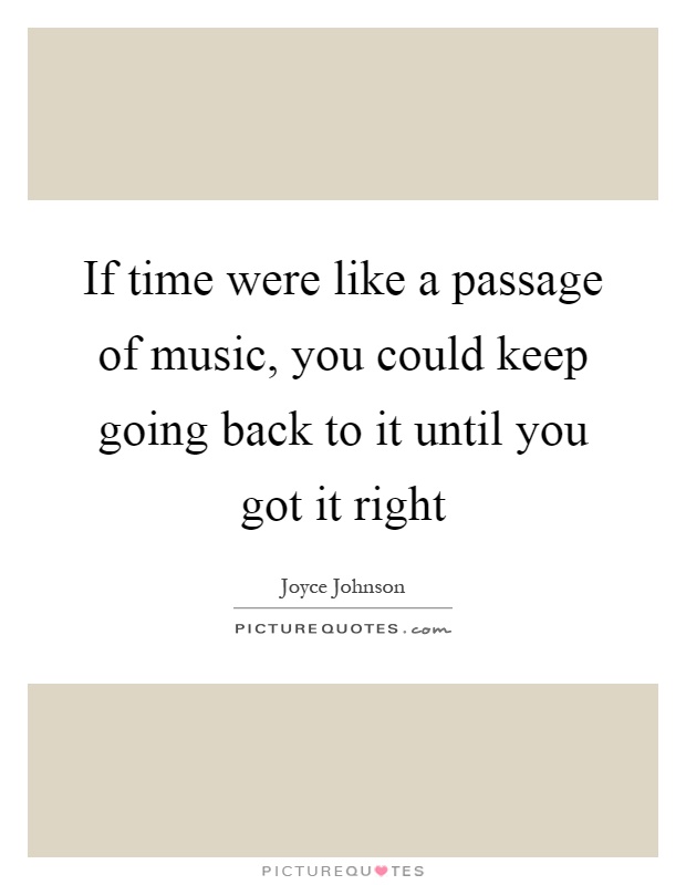 If time were like a passage of music, you could keep going back to it until you got it right Picture Quote #1