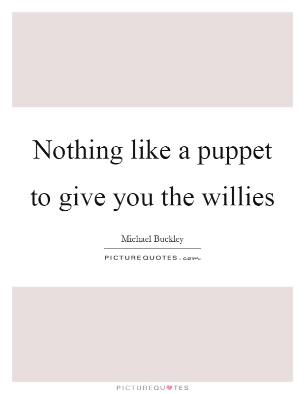 Nothing like a puppet to give you the willies Picture Quote #1