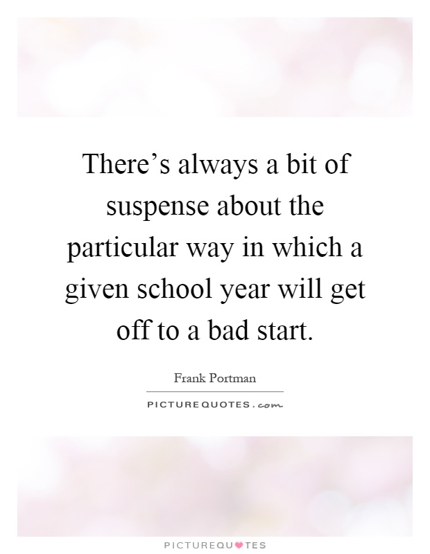 There's always a bit of suspense about the particular way in which a given school year will get off to a bad start Picture Quote #1