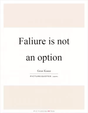Faliure is not an option Picture Quote #1