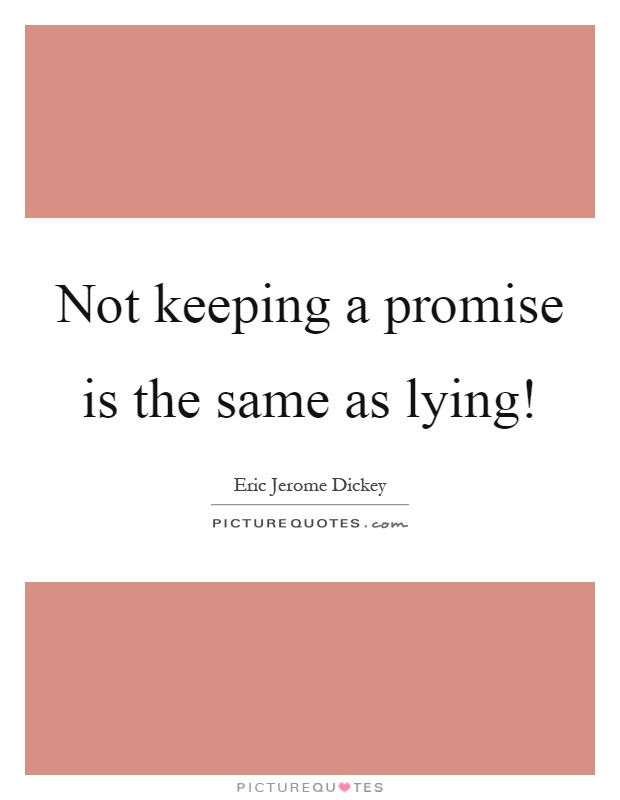 Not keeping a promise is the same as lying! Picture Quote #1