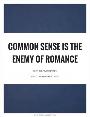 Common sense is the enemy of romance Picture Quote #1