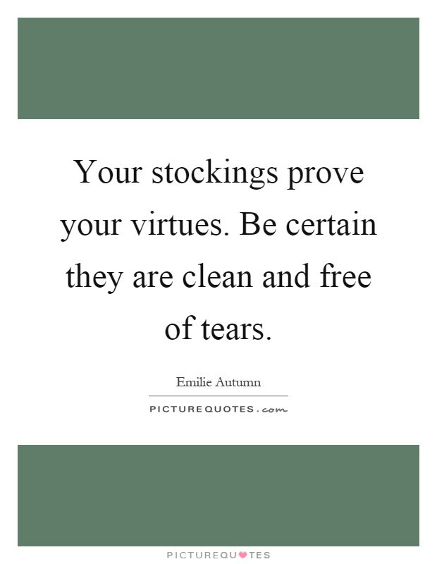 Your stockings prove your virtues. Be certain they are clean and free of tears Picture Quote #1