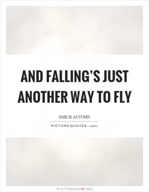 And falling’s just another way to fly Picture Quote #1
