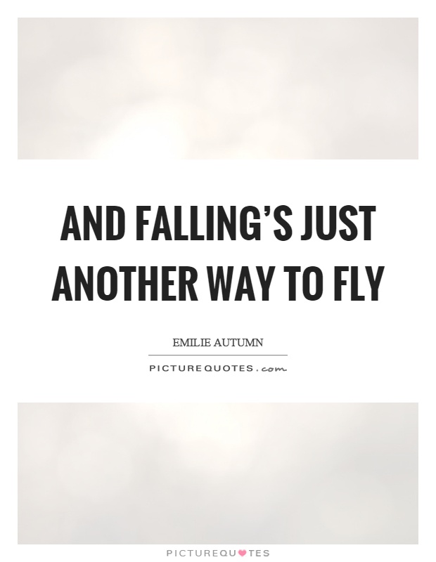 And falling's just another way to fly Picture Quote #1