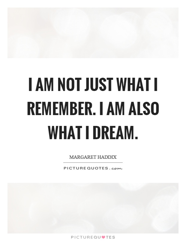 I am not just what I remember. I am also what I dream Picture Quote #1
