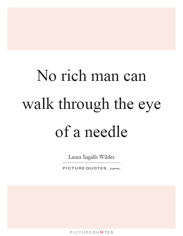 No rich man can walk through the eye of a needle Picture Quote #1