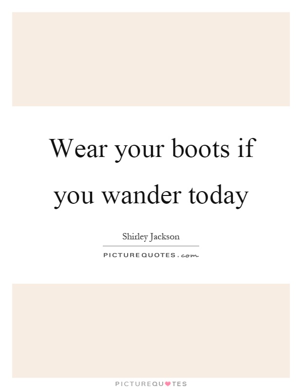 Wear your boots if you wander today Picture Quote #1