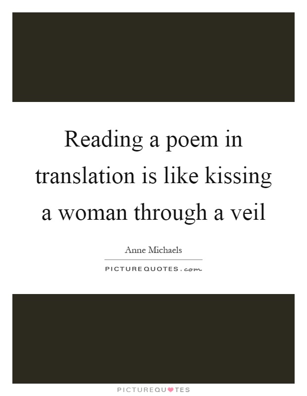 Reading a poem in translation is like kissing a woman through a veil Picture Quote #1