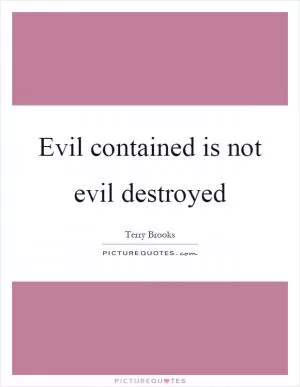 Evil contained is not evil destroyed Picture Quote #1