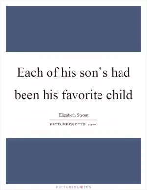 Each of his son’s had been his favorite child Picture Quote #1