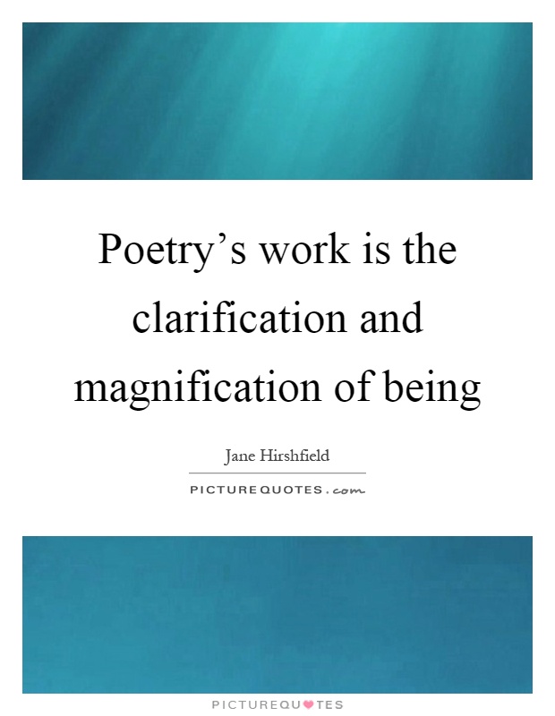 Poetry's work is the clarification and magnification of being Picture Quote #1