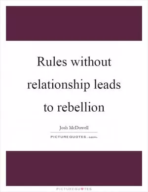 Rules without relationship leads to rebellion Picture Quote #1